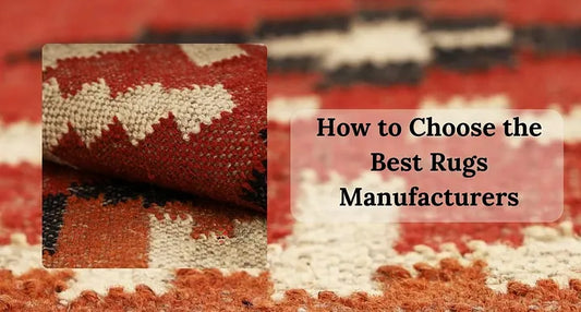 How to Choose the Best Rugs Manufacturers